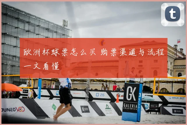 欧洲杯球票怎么买 购票渠道与流程一文看懂