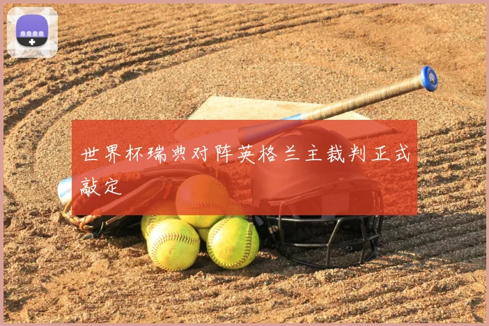 世界杯瑞典对阵英格兰主裁判正式敲定