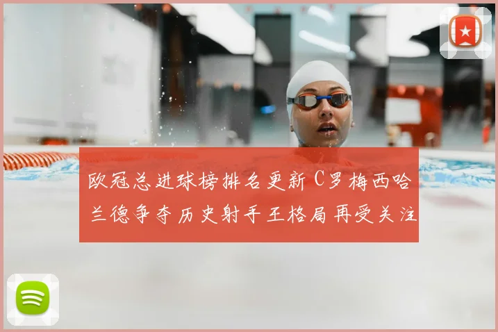 欧冠总进球榜排名更新 C罗梅西哈兰德争夺历史射手王格局再受关注